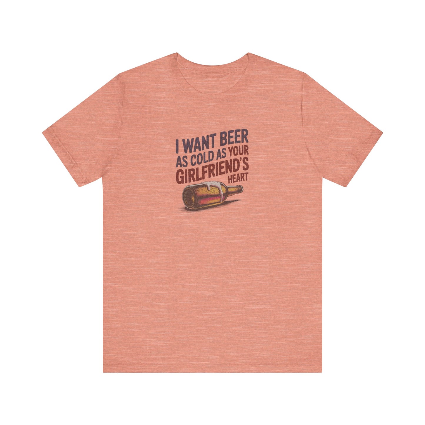 I Want Beer As Cold As Your Girlfriend’s Heart — Retro Tee (Light)