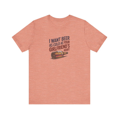 I Want Beer As Cold As Your Girlfriend’s Heart — Retro Tee (Light)