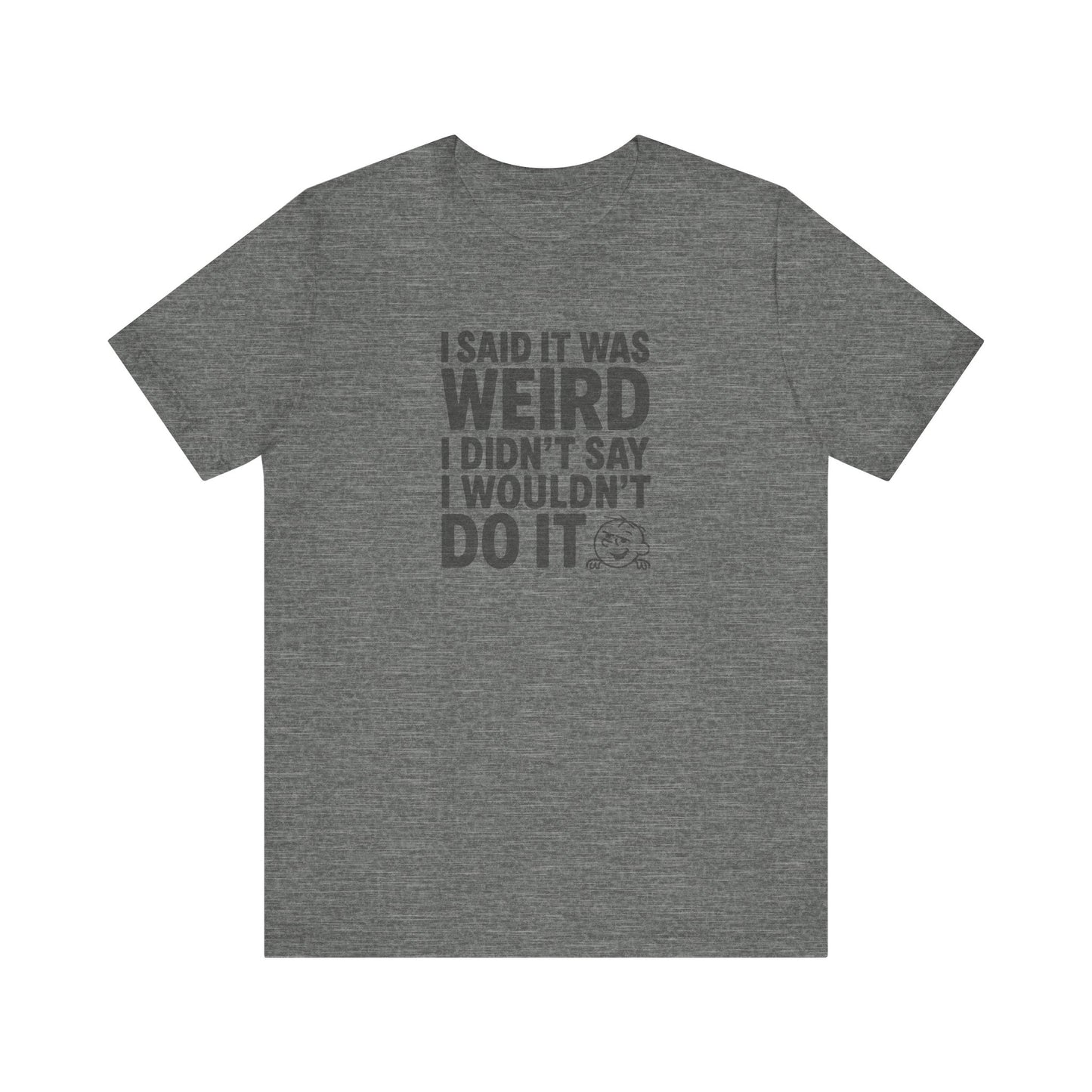 I Said It Was Weird, I Didn't Say I Wouldn't Do It — Retro Tee (Light)