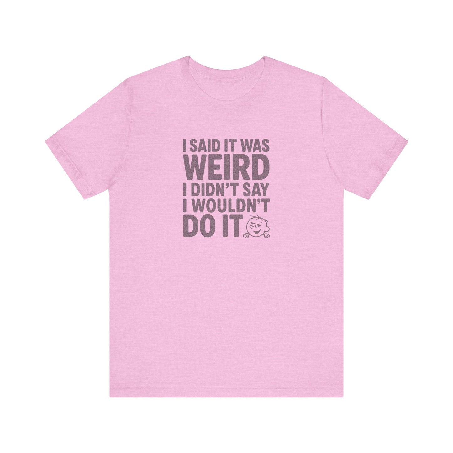 I Said It Was Weird, I Didn't Say I Wouldn't Do It — Retro Tee (Light)
