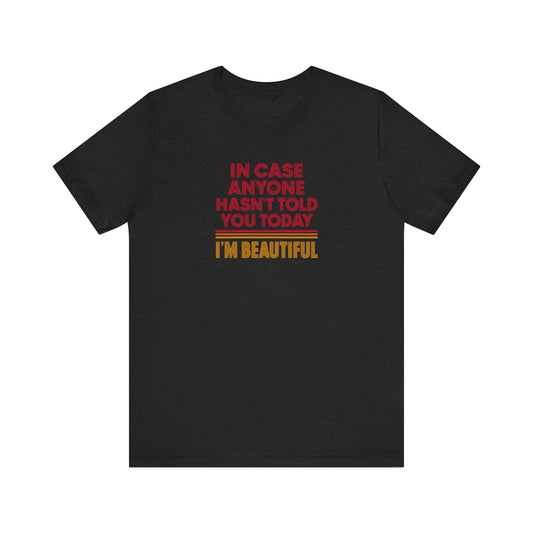 In Case Anyone Hasn't Told You Today, I'm Beautiful — Retro Tee (Dark)