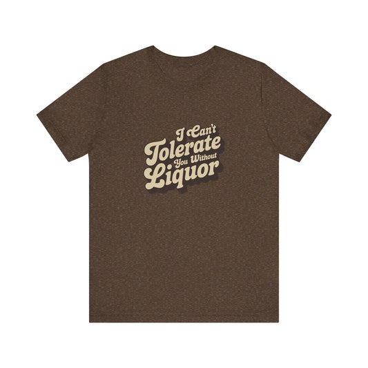 I Can't Tolerate You Without Liquor — Retro Tee (Dark)