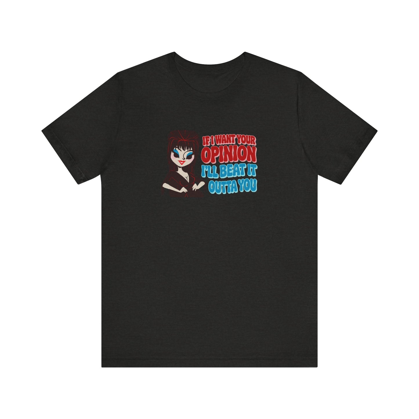 If I Want Your Opinion, I'll Beat It Outta Ya — Elvira Retro Tee (Dark)