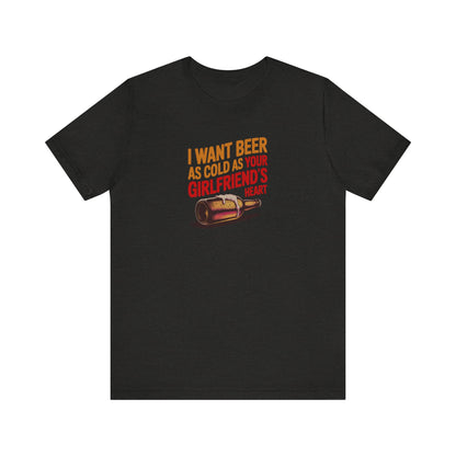 I Want Beer As Cold As Your Girlfriend’s Heart — Retro Tee (Dark)