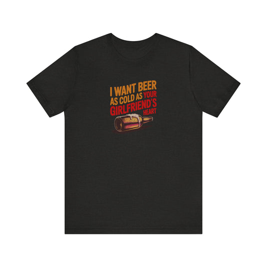 I Want Beer As Cold As Your Girlfriend’s Heart — Retro Tee (Dark)