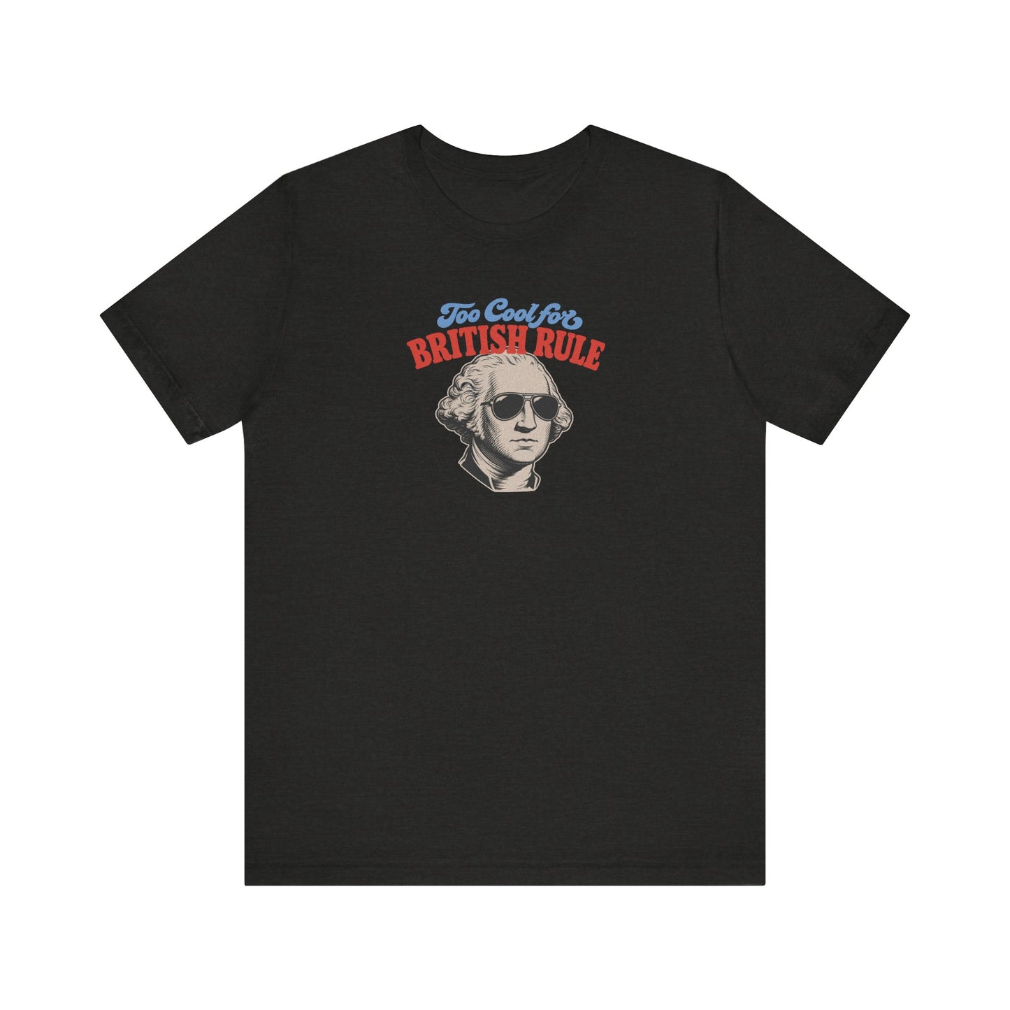 Too Cool For British Rule Shirt — 4th of July History Tee