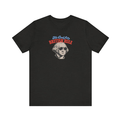 Too Cool For British Rule Shirt — 4th of July History Tee