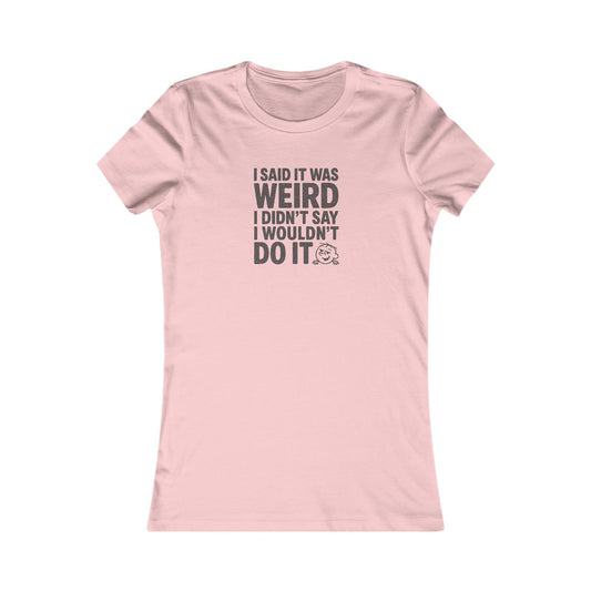 I Said It Was Weird, I Didn't Say I Wouldn't Do It — Retro Women's Tee (Light)