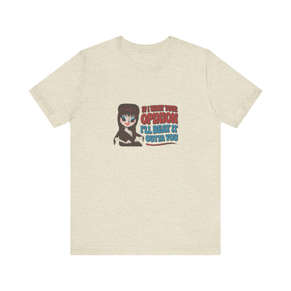 If I Want Your Opinion, I'll Beat It Outta Ya — Elvira Retro Tee (Light)