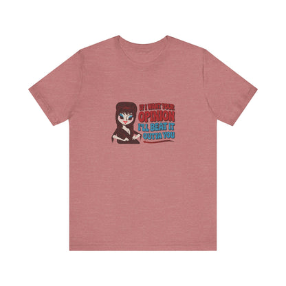 If I Want Your Opinion, I'll Beat It Outta Ya — Elvira Retro Tee (Light)