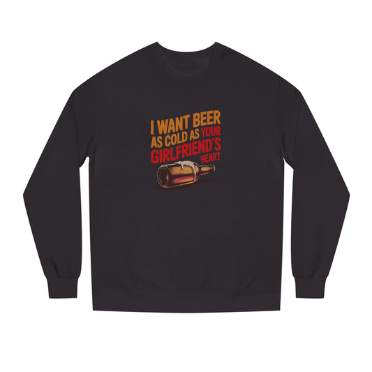 I Want Beer As Cold As Your Girlfriend’s Heart — Retro Sweatshirt (Dark)