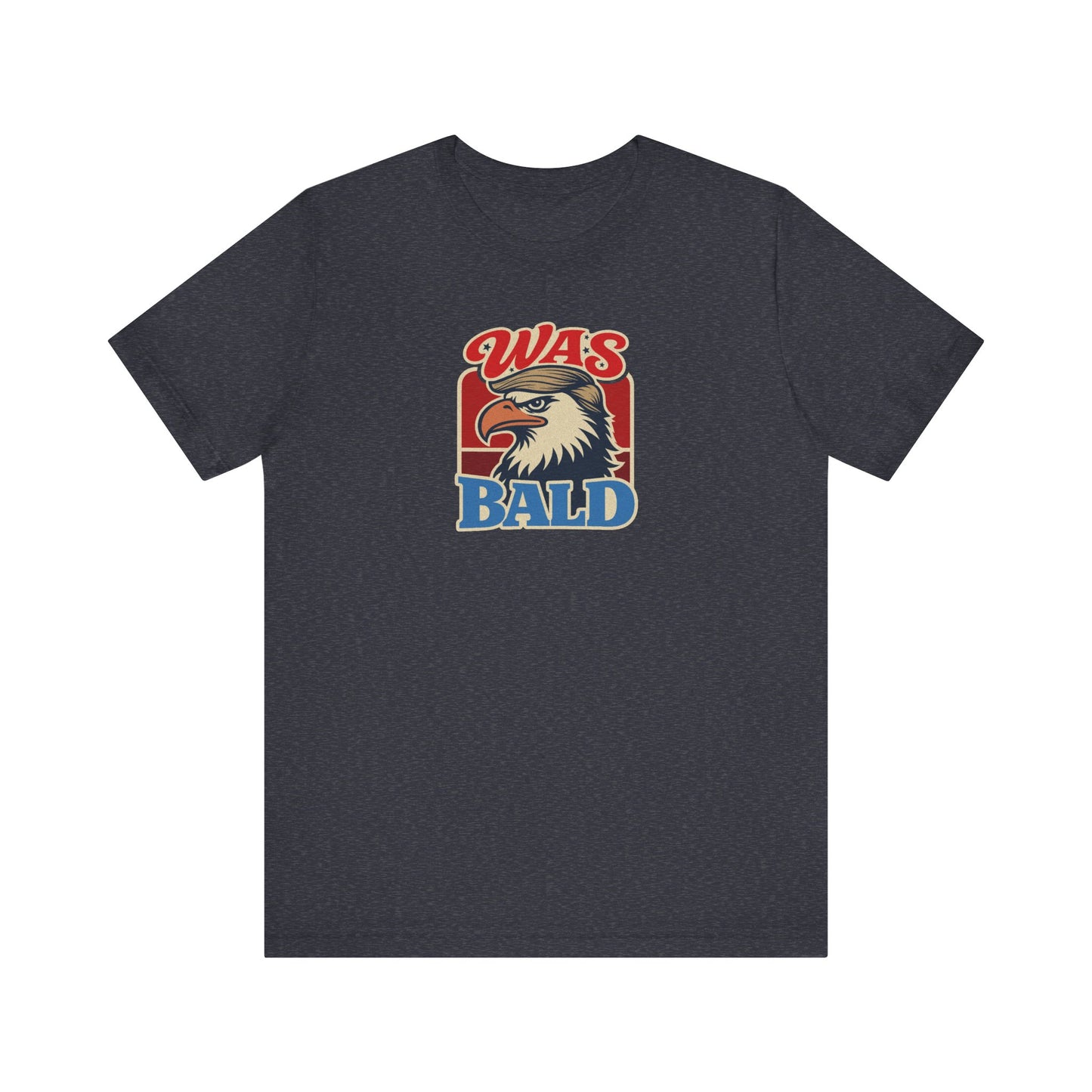 Was Bald Eagle Shirt — Funny 4th of July Patriotic Tee