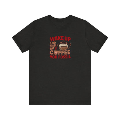 Wake Up and Smell the Coffee, You Fossil — Retro Tee (Dark)