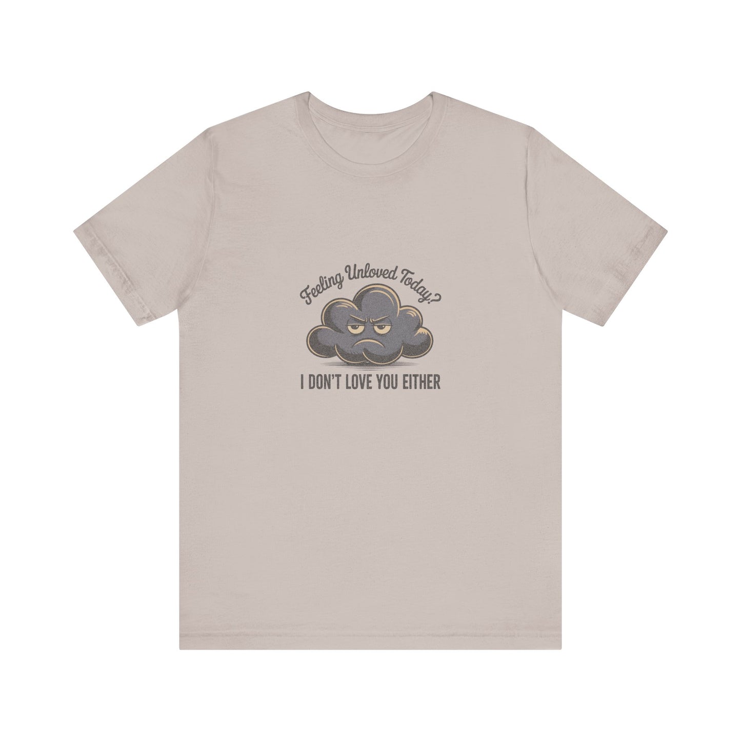 Feeling Unloved Today? I Don't Love You Either — Retro Tee (Light)