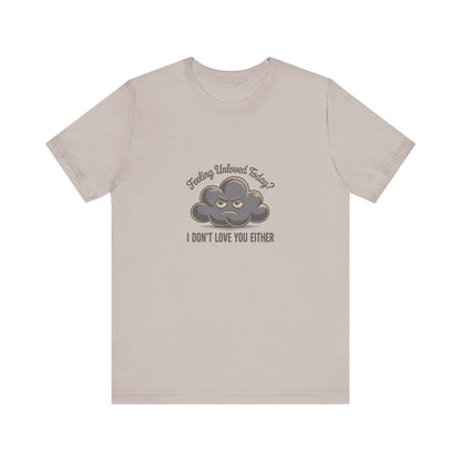 Feeling Unloved Today? I Don't Love You Either — Retro Tee (Light)