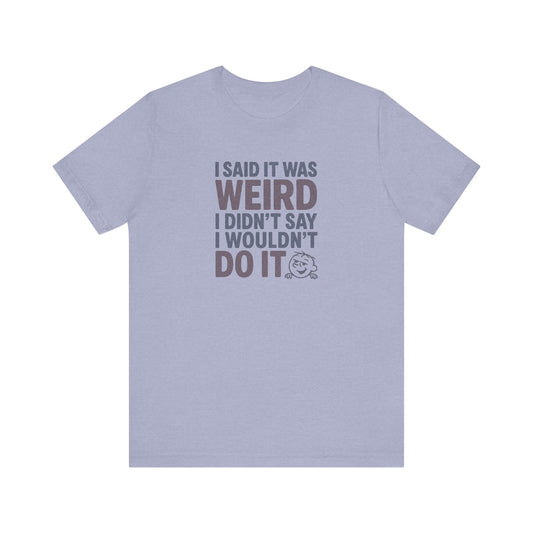 I Said It Was Weird, I Didn't Say I Wouldn't Do It (Colorful) — Retro Tee (Light)