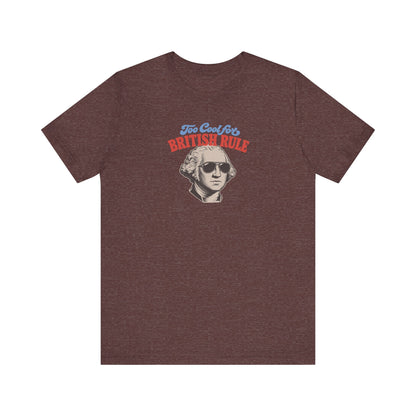 Too Cool For British Rule Shirt — 4th of July History Tee