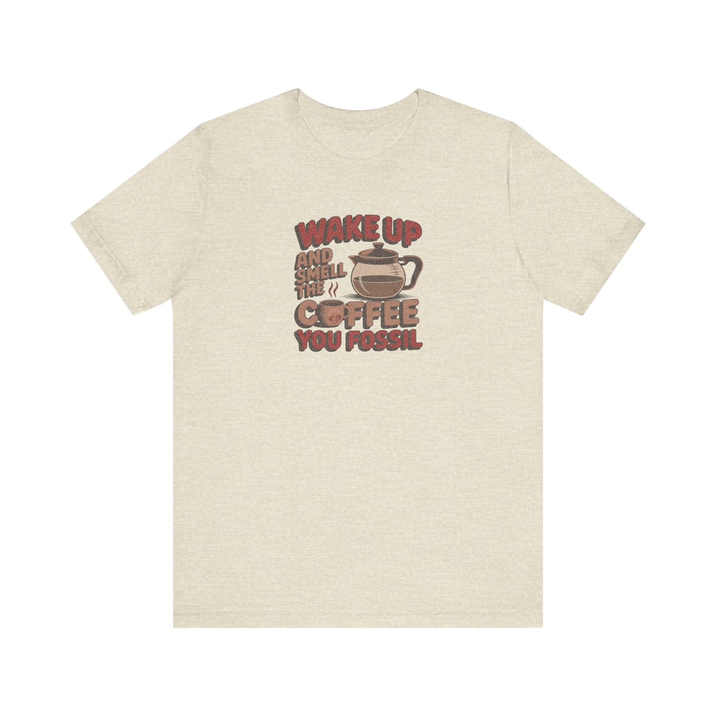 Wake Up and Smell the Coffee, You Fossil — Retro Tee (Light)