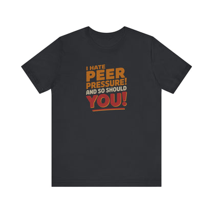 I Hate Peer Pressure, And So Should You! — Retro Tee (Dark)