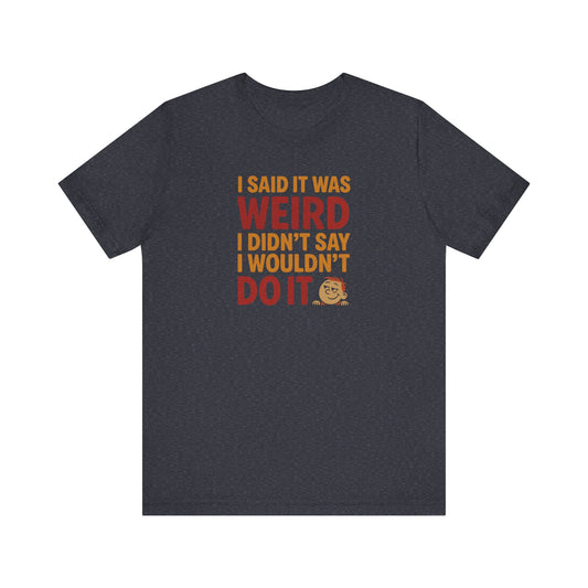 I Said It Was Weird, I Didn't Say I Wouldn't Do It (Colorful) — Retro Tee (Dark)