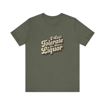 I Can't Tolerate You Without Liquor — Retro Tee (Dark)