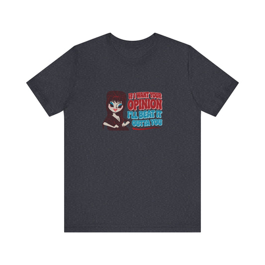 If I Want Your Opinion, I'll Beat It Outta Ya — Elvira Retro Tee (Dark)