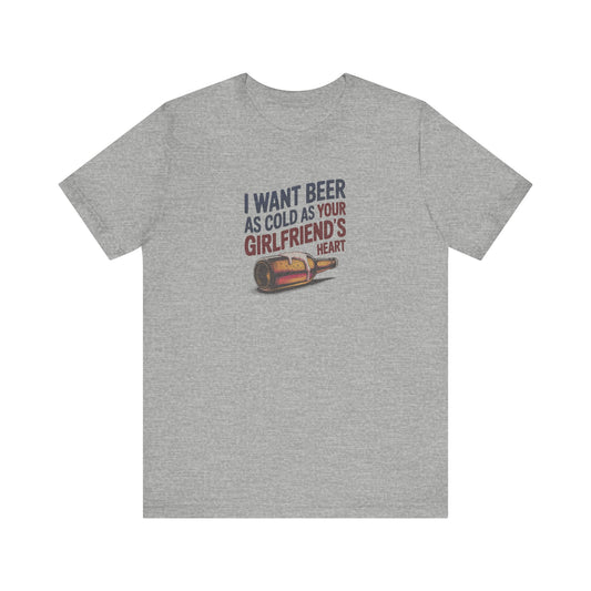 I Want Beer As Cold As Your Girlfriend’s Heart — Retro Tee (Light)