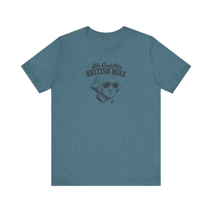 Too Cool For British Rule Shirt — 4th of July History Tee