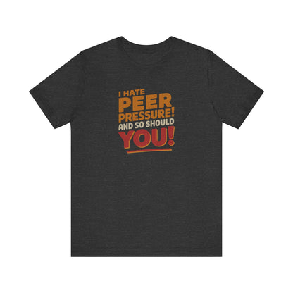 I Hate Peer Pressure, And So Should You! — Retro Tee (Dark)