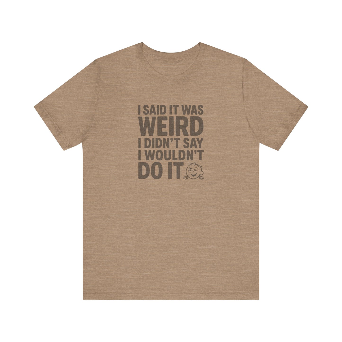 I Said It Was Weird, I Didn't Say I Wouldn't Do It — Retro Tee (Light)