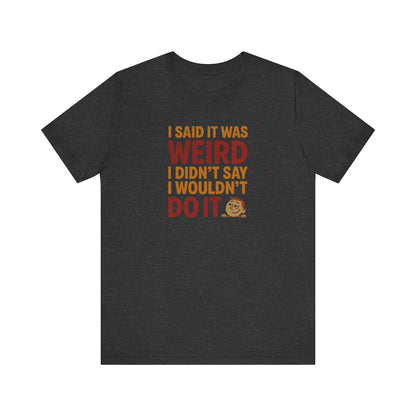 I Said It Was Weird, I Didn't Say I Wouldn't Do It (Colorful) — Retro Tee (Dark)