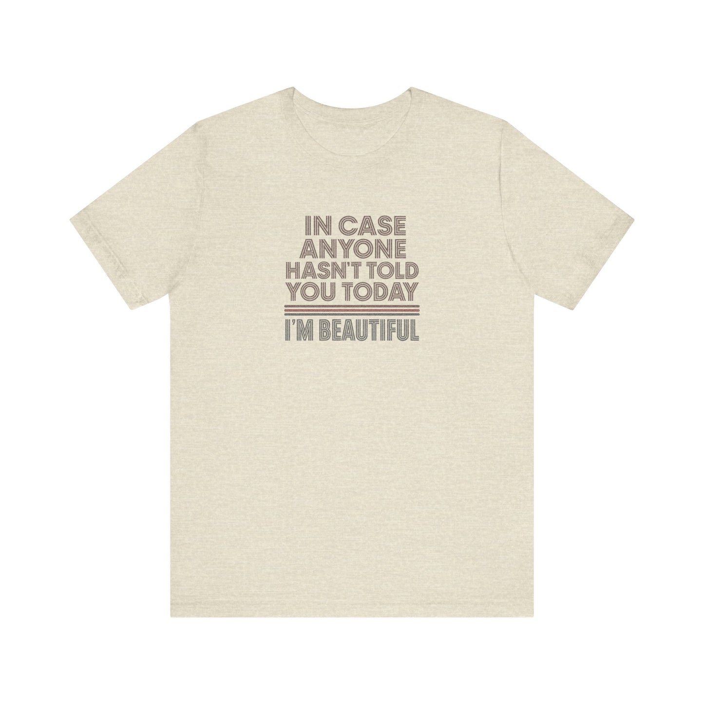 In Case Anyone Hasn't Told You Today, I'm Beautiful — Retro Tee (Light)