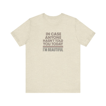 In Case Anyone Hasn't Told You Today, I'm Beautiful — Retro Tee (Light)