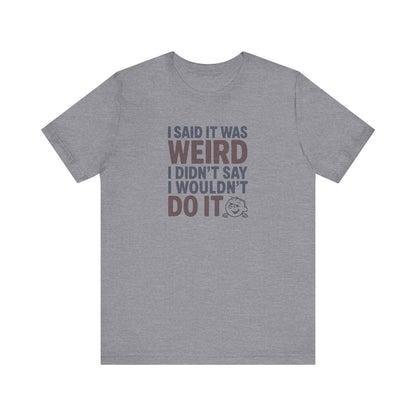 I Said It Was Weird, I Didn't Say I Wouldn't Do It (Colorful) — Retro Tee (Light)