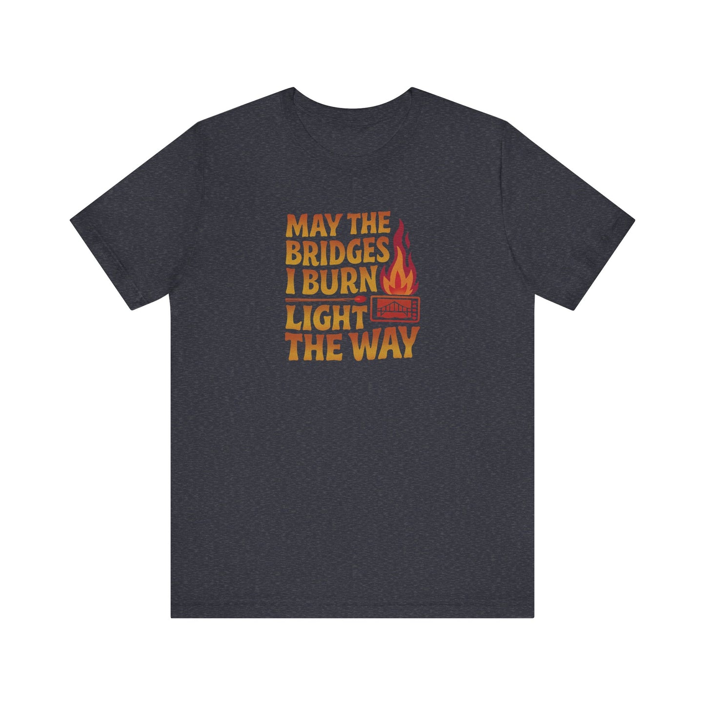 May the Bridges I Burn Light the Way — Retro Tee (Dark)
