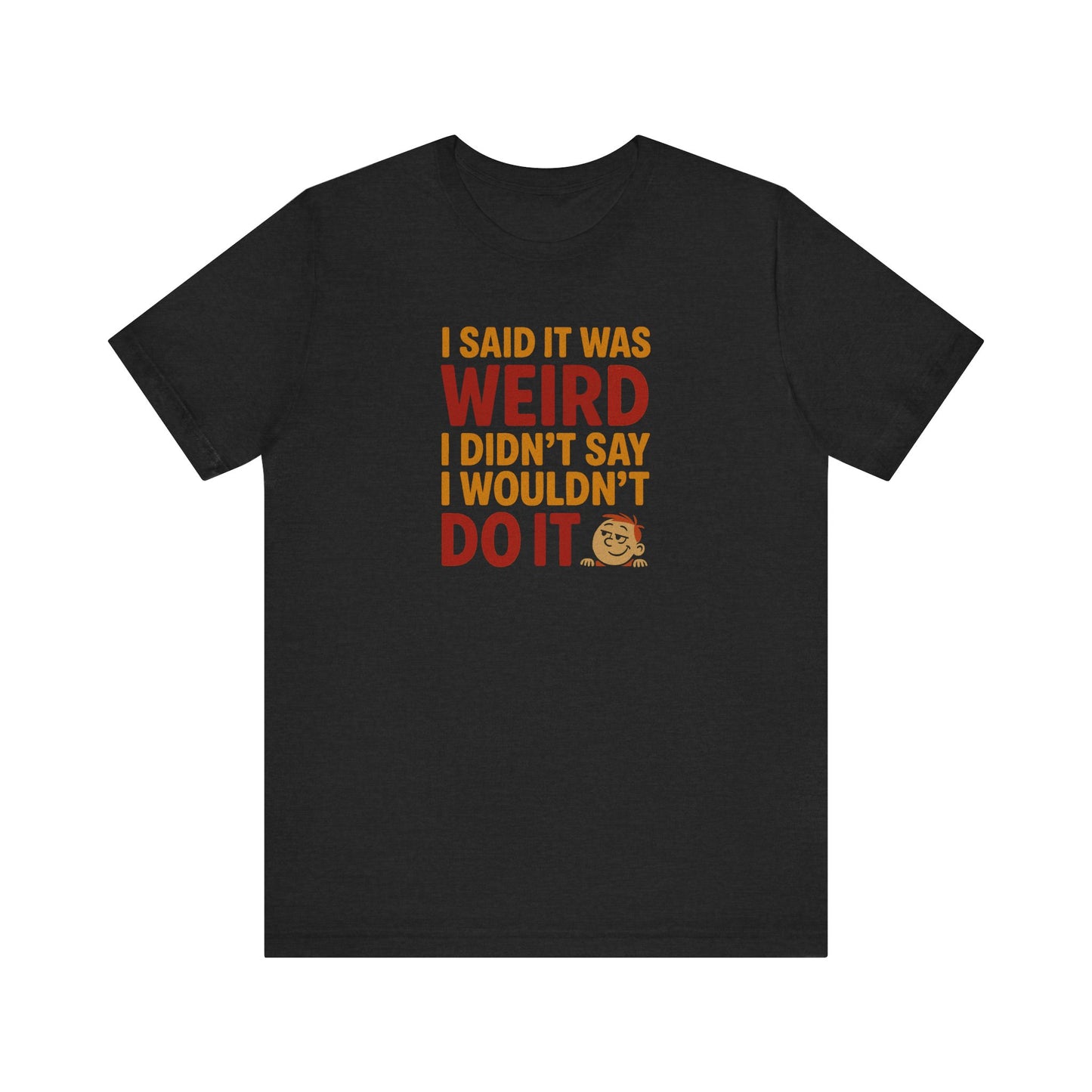 I Said It Was Weird, I Didn't Say I Wouldn't Do It (Colorful) — Retro Tee (Dark)