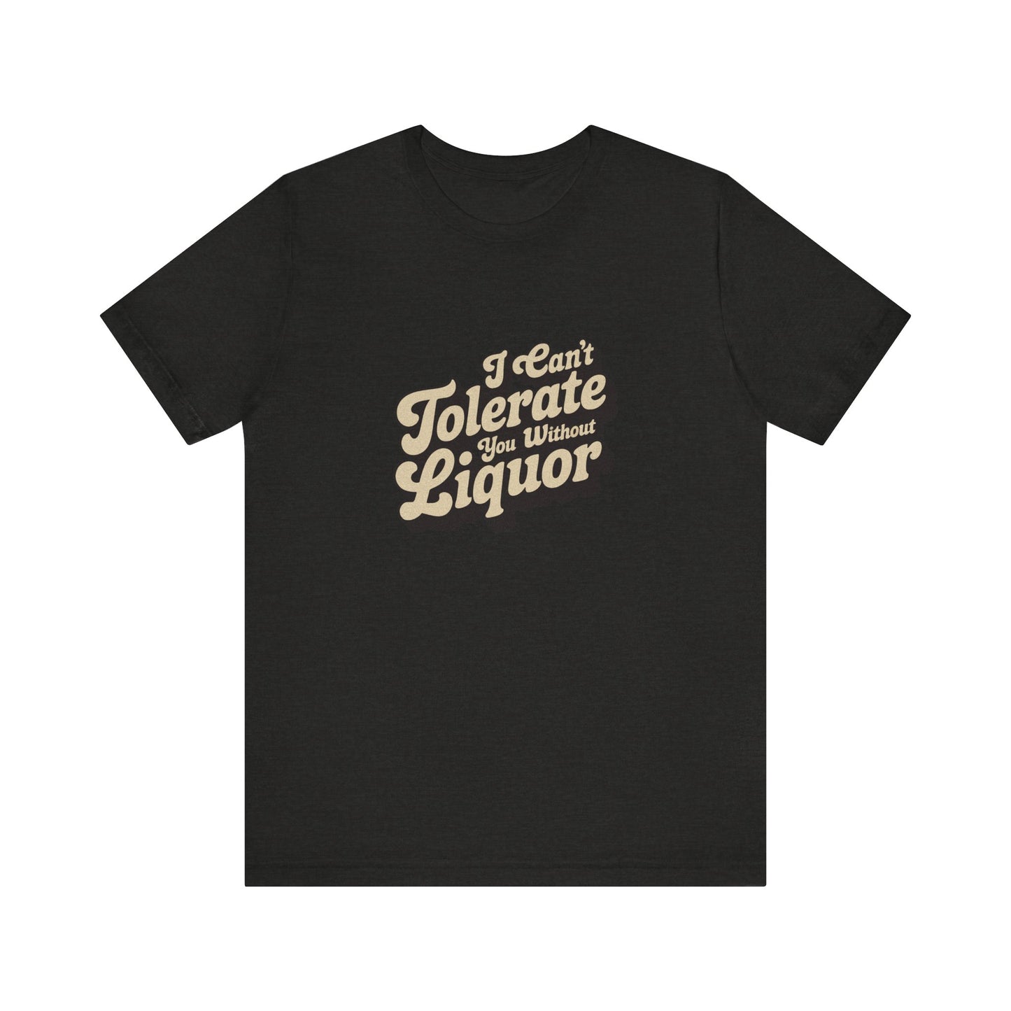 I Can't Tolerate You Without Liquor — Retro Tee (Dark)