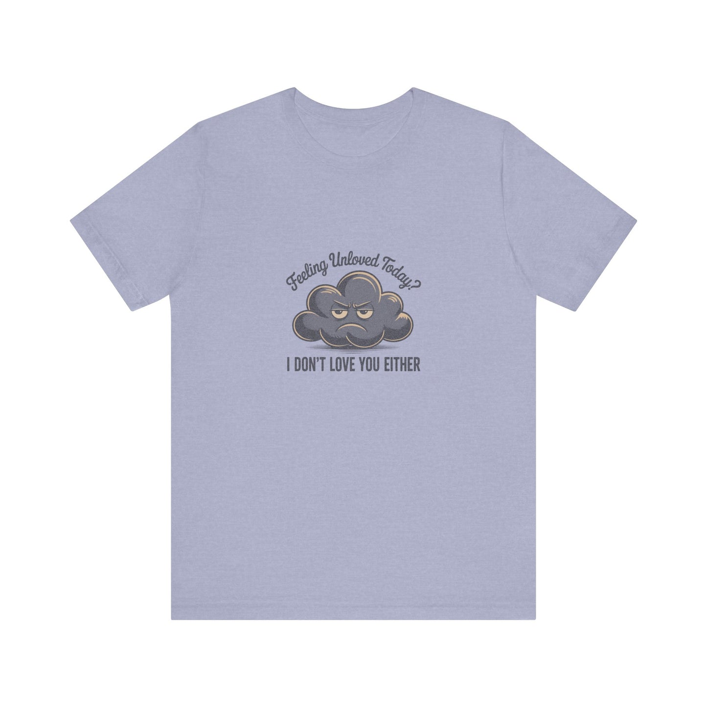 Feeling Unloved Today? I Don't Love You Either — Retro Tee (Light)