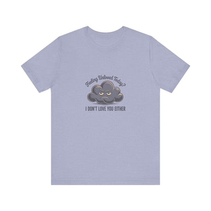 Feeling Unloved Today? I Don't Love You Either — Retro Tee (Light)