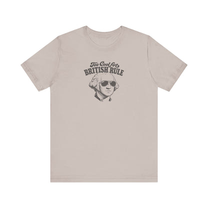 Too Cool For British Rule Shirt — 4th of July History Tee