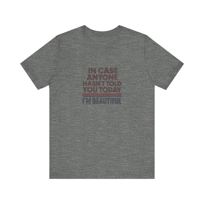 In Case Anyone Hasn't Told You Today, I'm Beautiful — Retro Tee (Light)