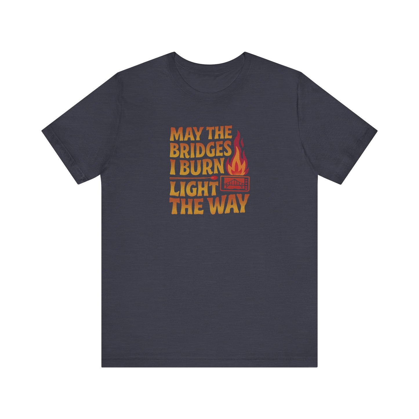 May the Bridges I Burn Light the Way — Retro Tee (Dark)