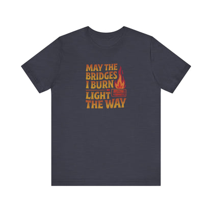 May the Bridges I Burn Light the Way — Retro Tee (Dark)