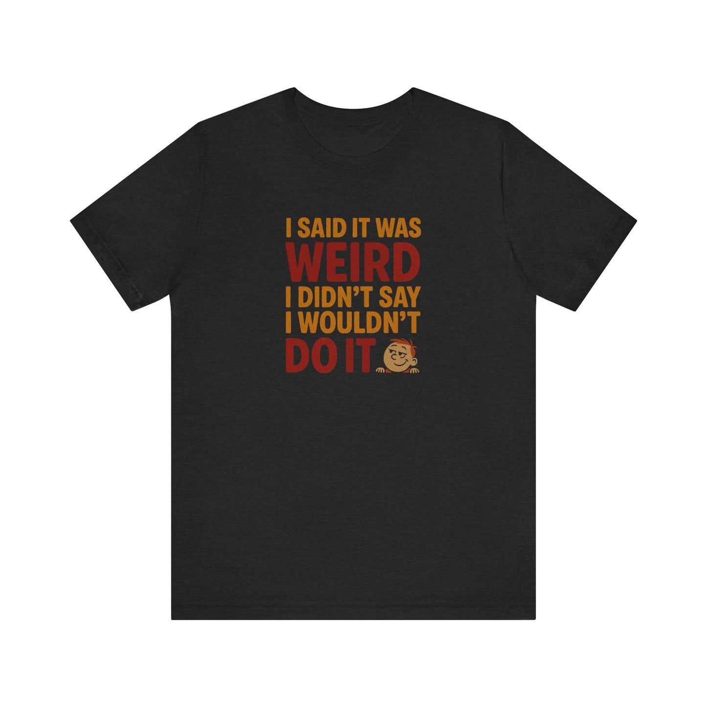 I Said It Was Weird, I Didn't Say I Wouldn't Do It (Colorful) — Retro Tee (Dark)