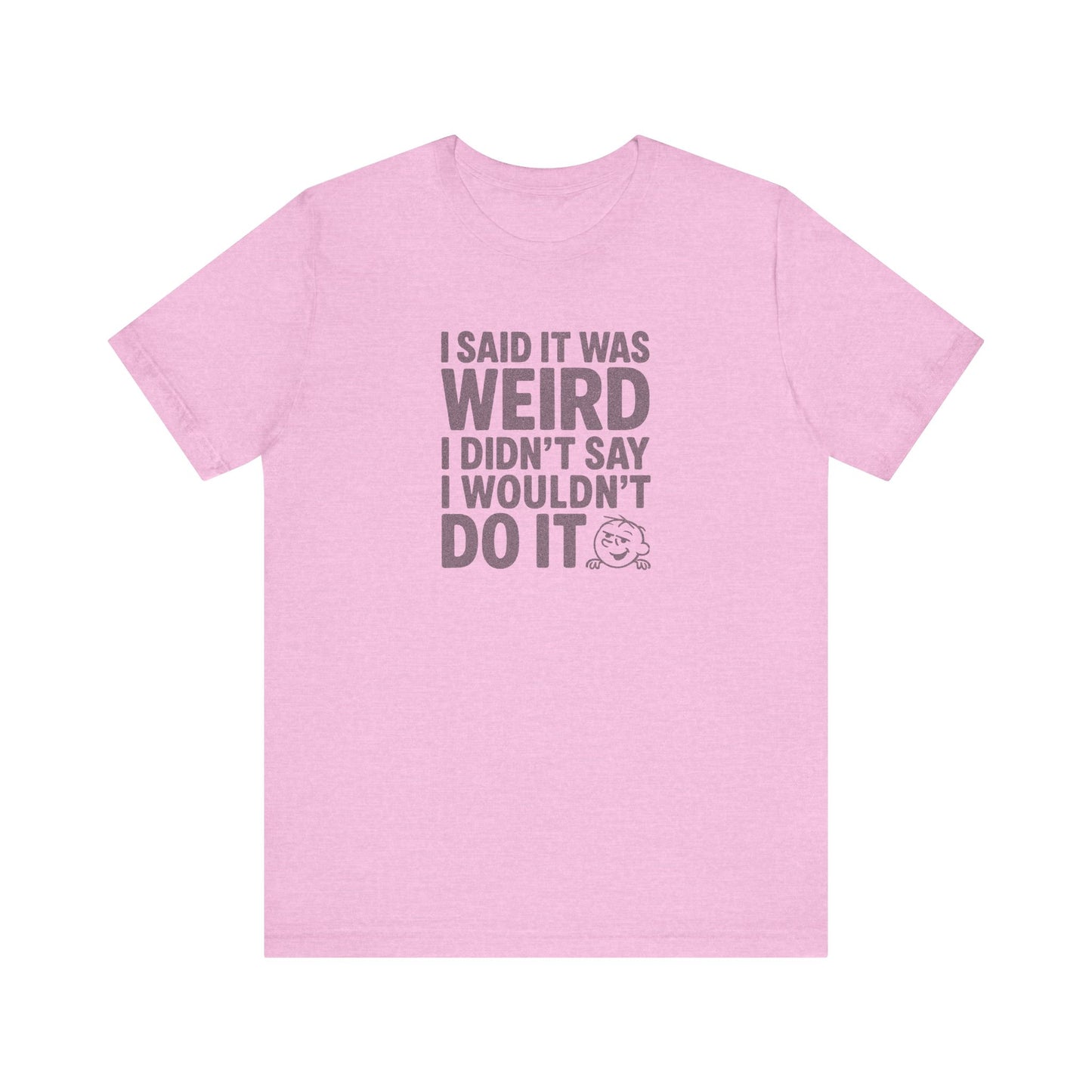 I Said It Was Weird, I Didn't Say I Wouldn't Do It — Retro Tee (Light)