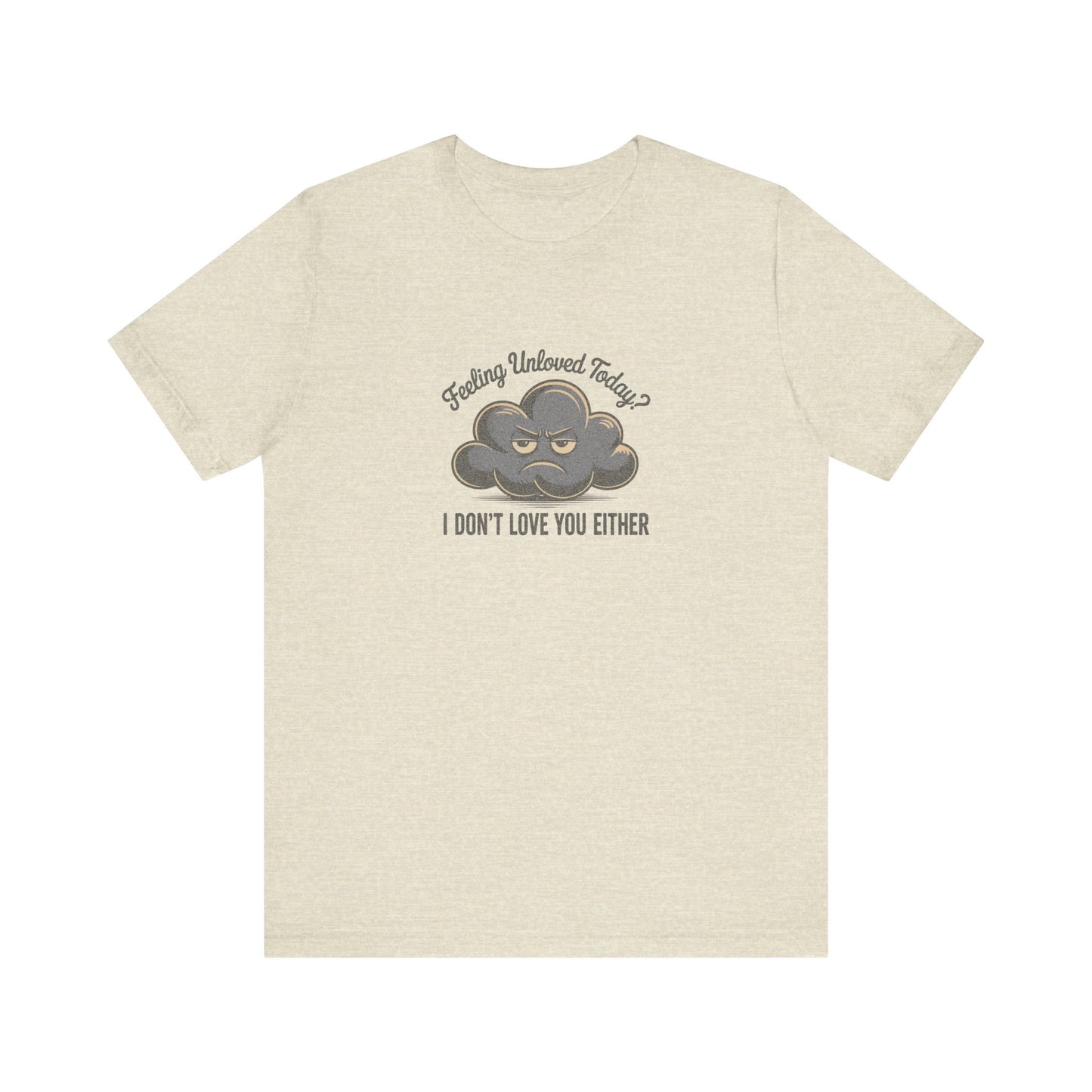 Feeling Unloved Today? I Don't Love You Either — Retro Tee (Light)