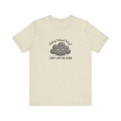 Feeling Unloved Today? I Don't Love You Either — Retro Tee (Light)