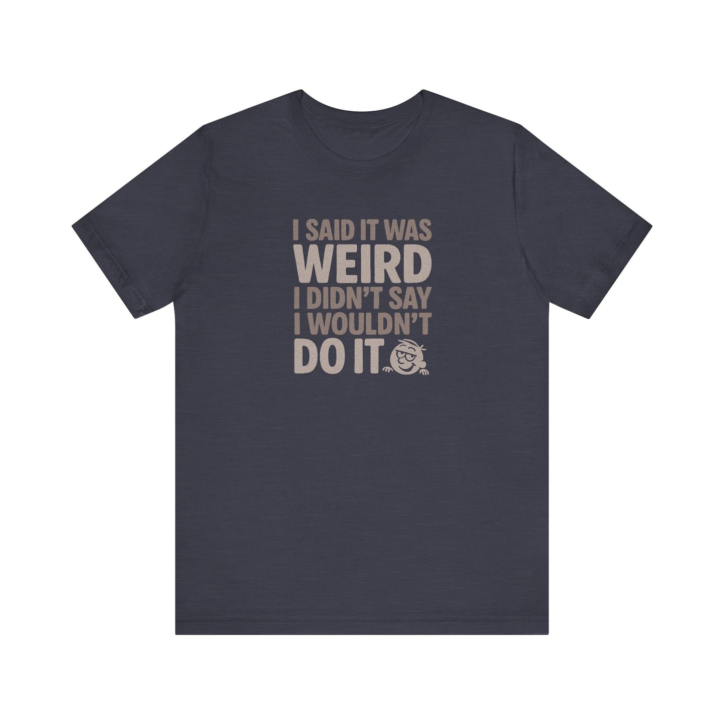 I Said It Was Weird, I Didn't Say I Wouldn't Do It — Retro Tee (Dark)