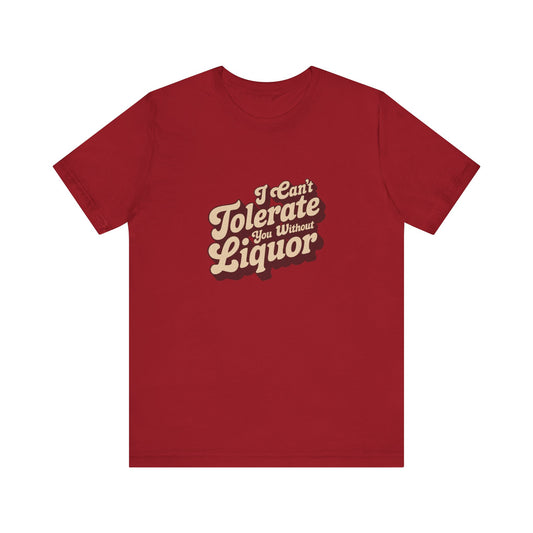 I Can't Tolerate You Without Liquor — Retro Tee (Dark)