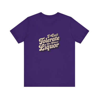 I Can't Tolerate You Without Liquor — Retro Tee (Dark)